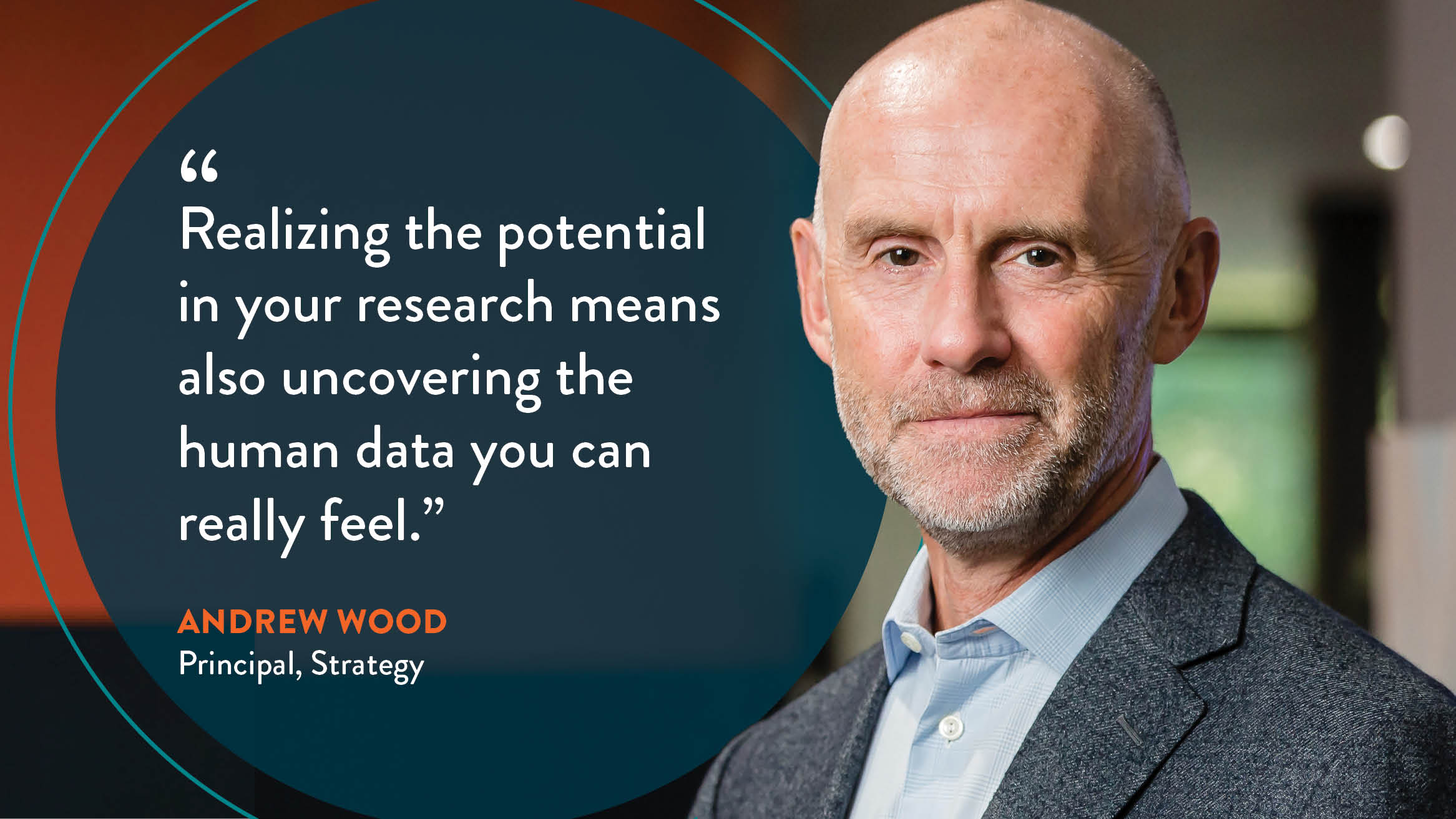 headshot of Andrew Wood with a quote that reads Realizing the potential in your research means also uncovering the human data you can really feel. 